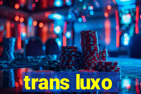 trans luxo